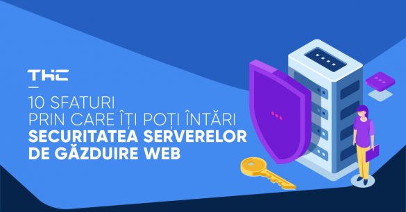 10 sfaturi prin care îți poți întări securitatea serverelor de găzduire web