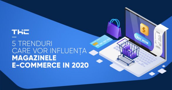 5 trenduri care vor influența magazinele e-commerce in 2020
