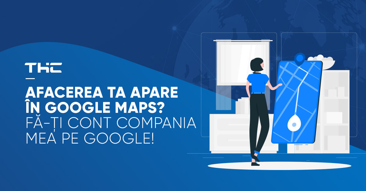 Afacerea ta apare în Google Maps Fă-ți cont Compania mea pe Google