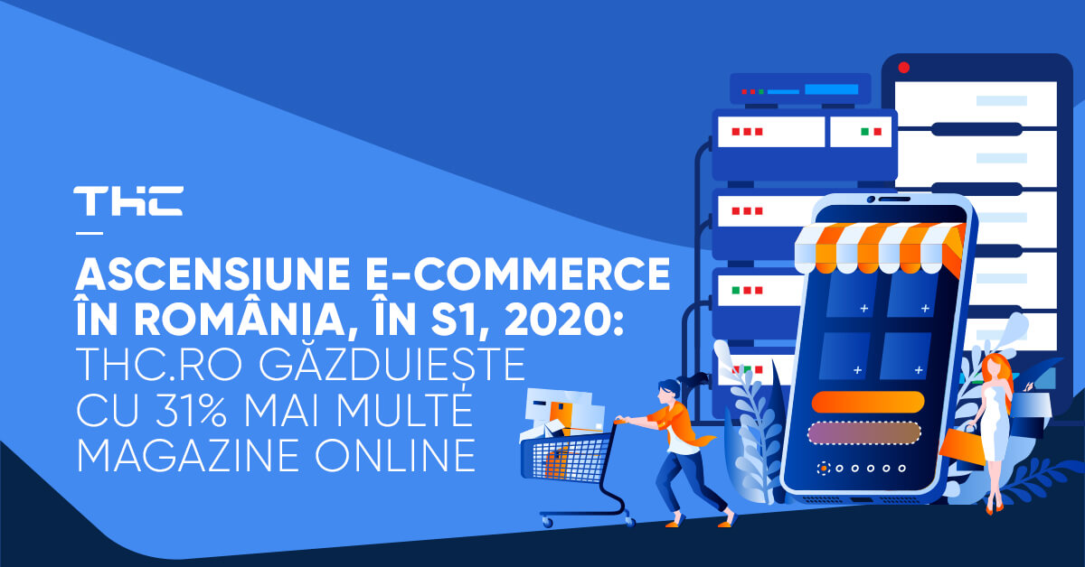 Ascensiune e-commerce în România, în S1, 2020: THC.ro găzduiește cu 31% mai multe magazine online
