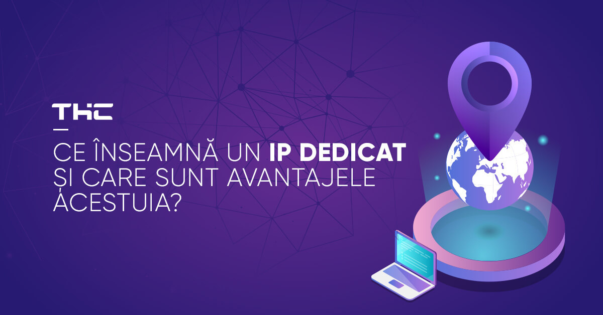 Ce înseamnă un IP dedicat și care sunt avantajele acestuia?