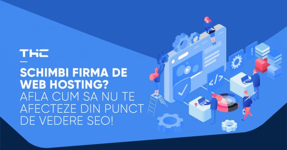 Schimbi firma de web hosting? Afla cum sa nu te afecteze din punct de vedere SEO!