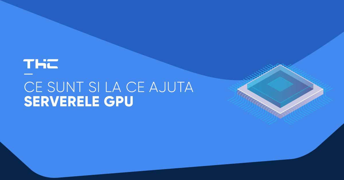 Serverele GPU – tehnologia ce ofera o viteza superioara de prelucrare si acces a datelor